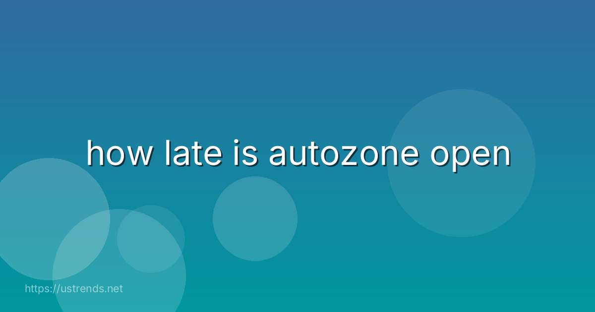 how late is autozone open