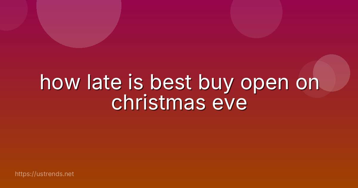 how late is best buy open on christmas eve