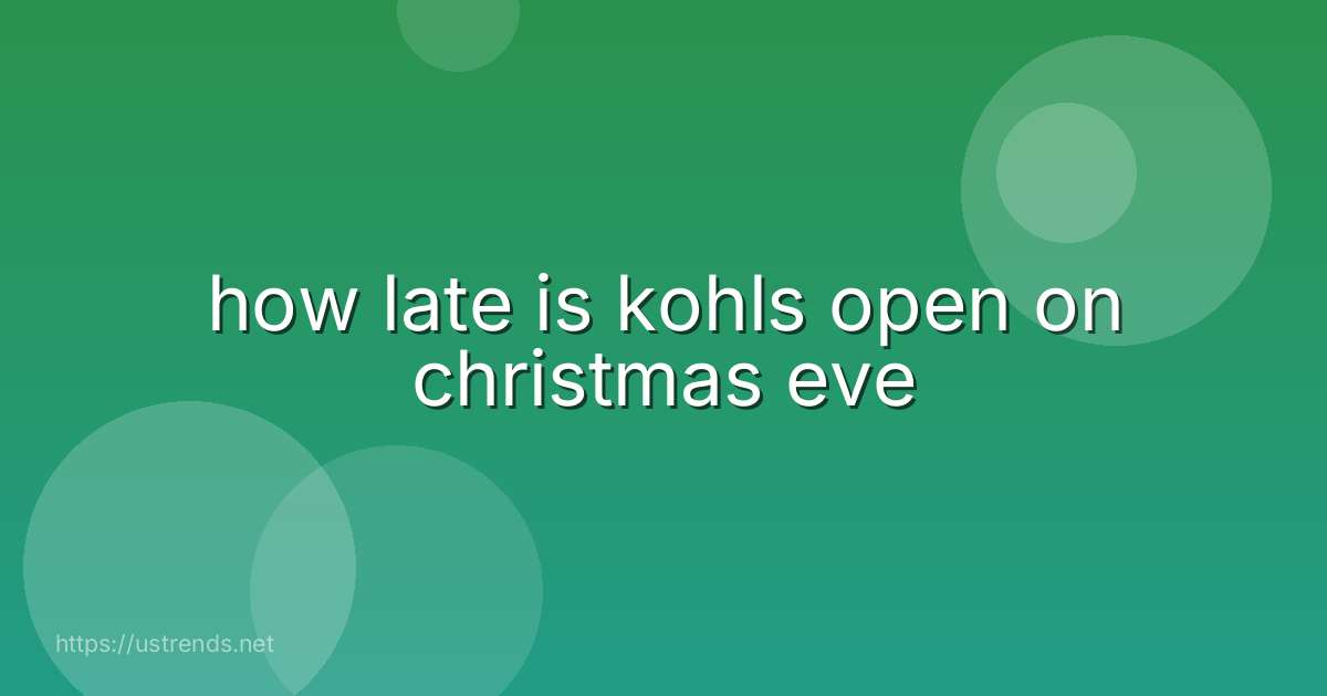 how late is kohls open on christmas eve