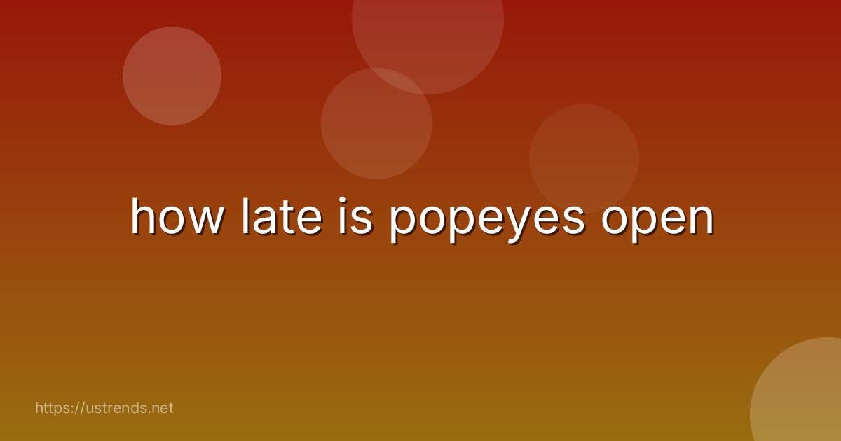 how late is popeyes open