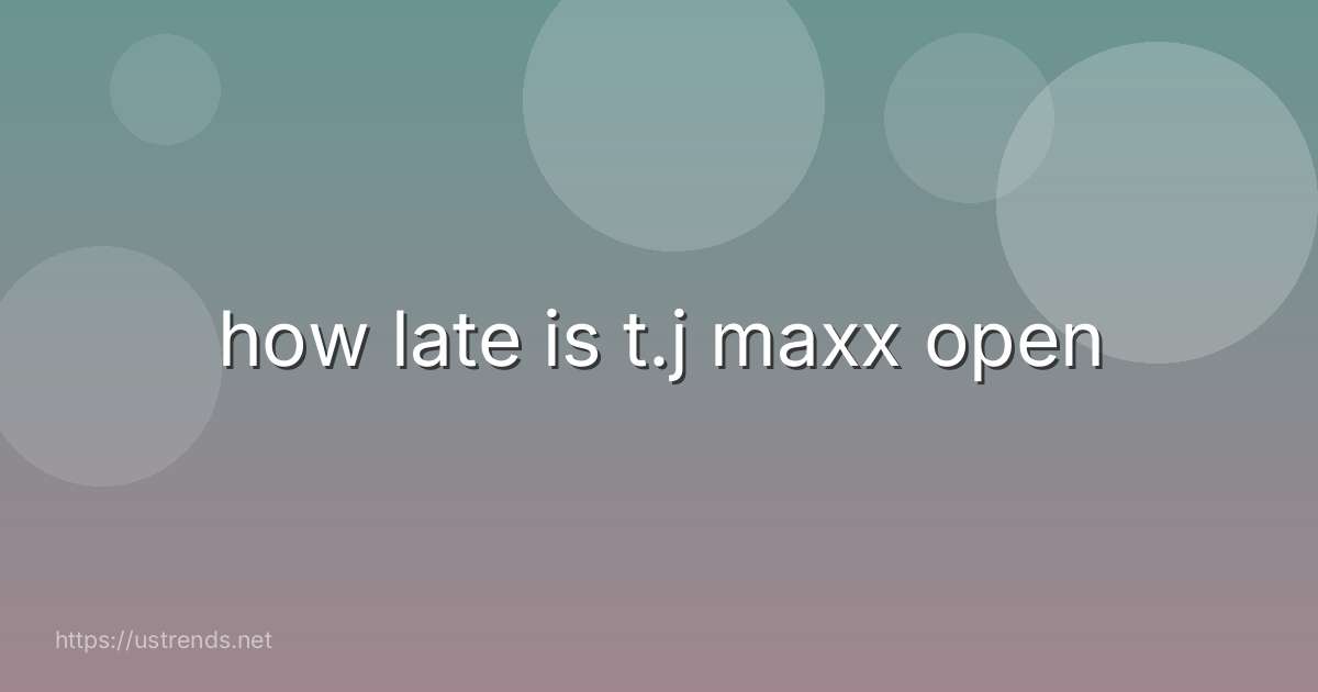 how late is t.j maxx open