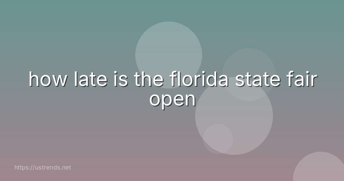 how late is the florida state fair open