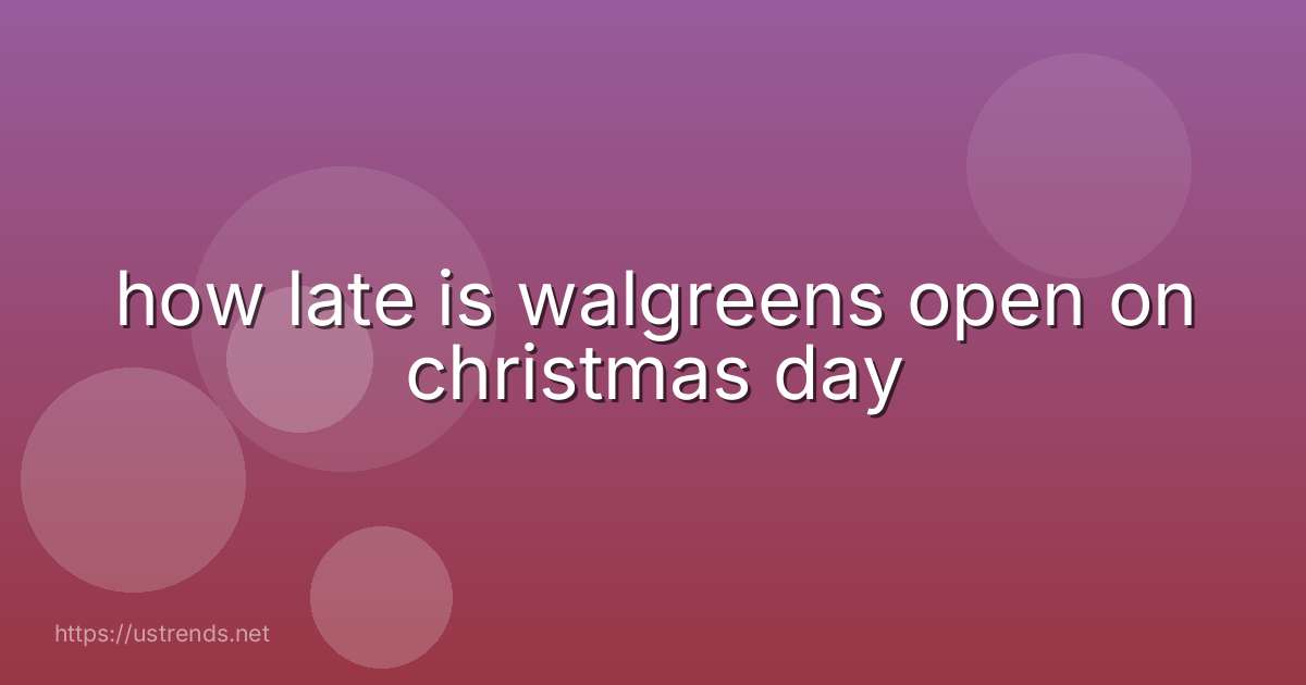 how late is walgreens open on christmas day