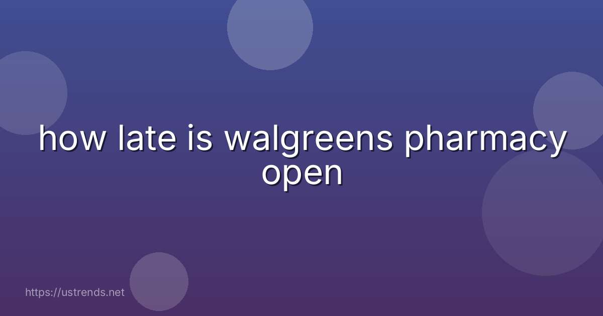 how late is walgreens pharmacy open