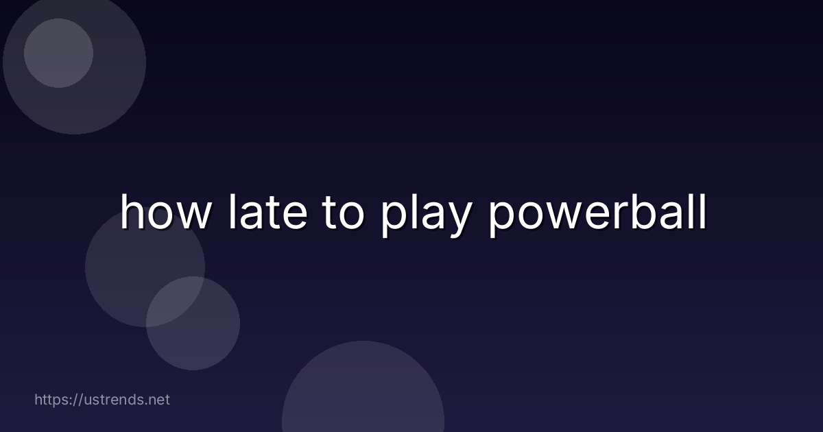 how late to play powerball