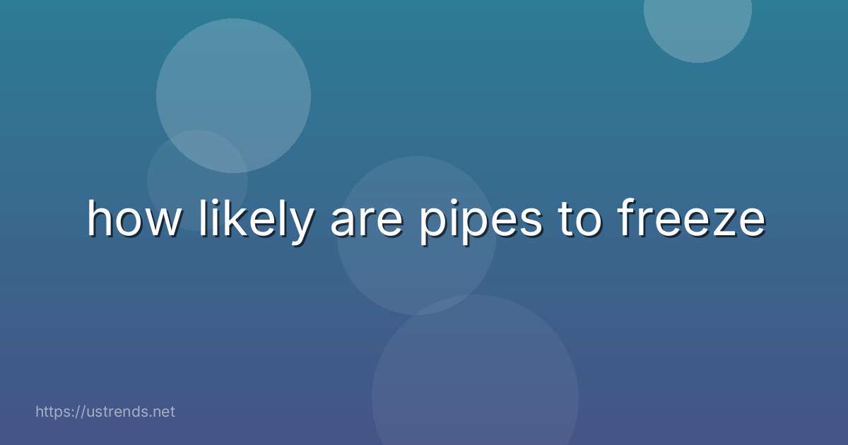 how likely are pipes to freeze