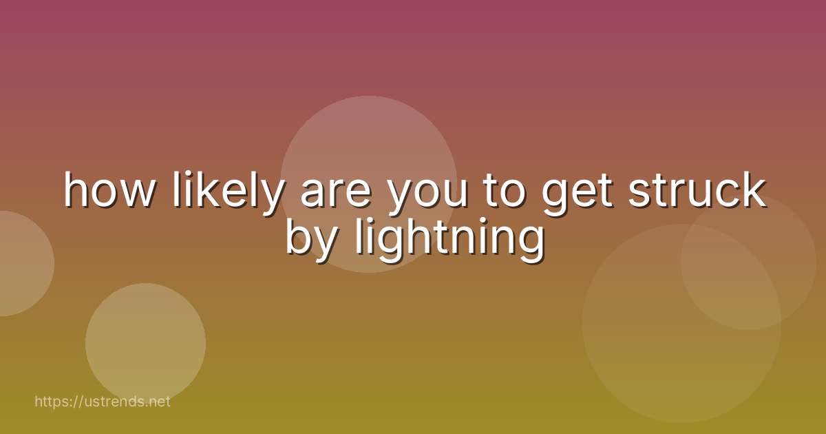 how likely are you to get struck by lightning