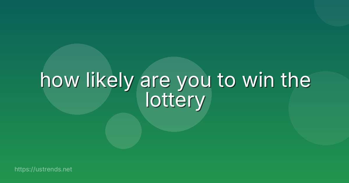 how likely are you to win the lottery