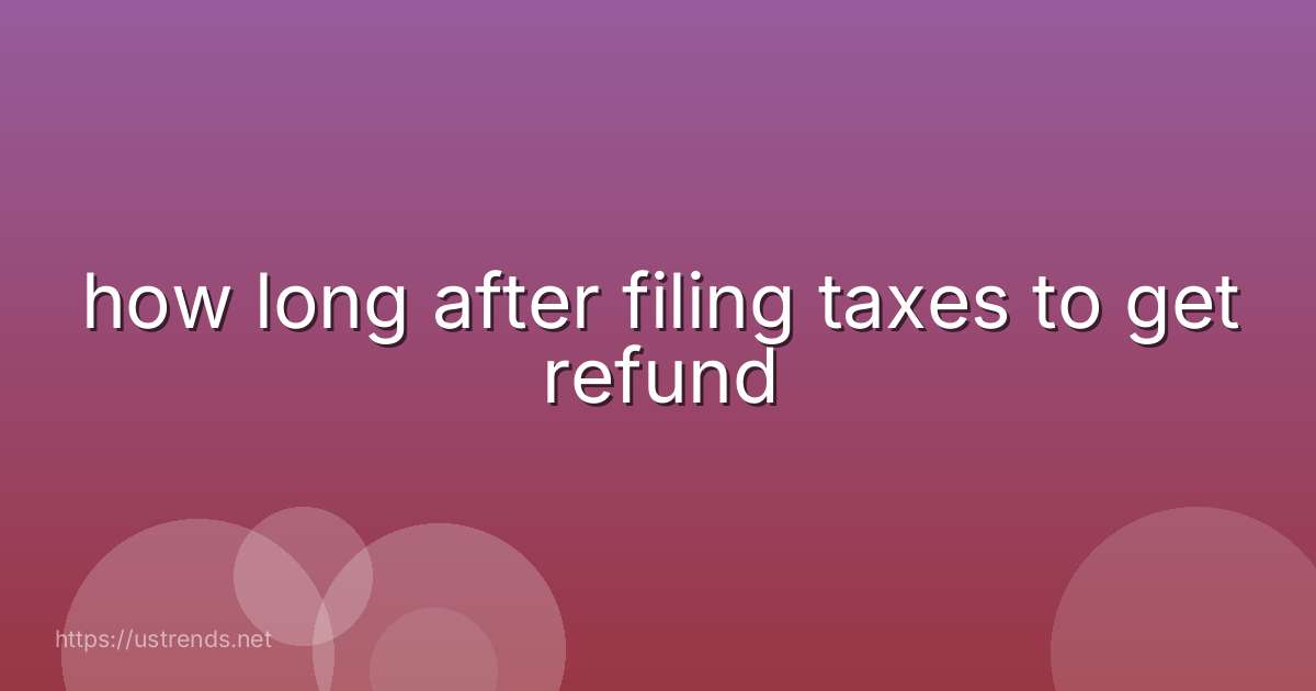 how long after filing taxes to get refund