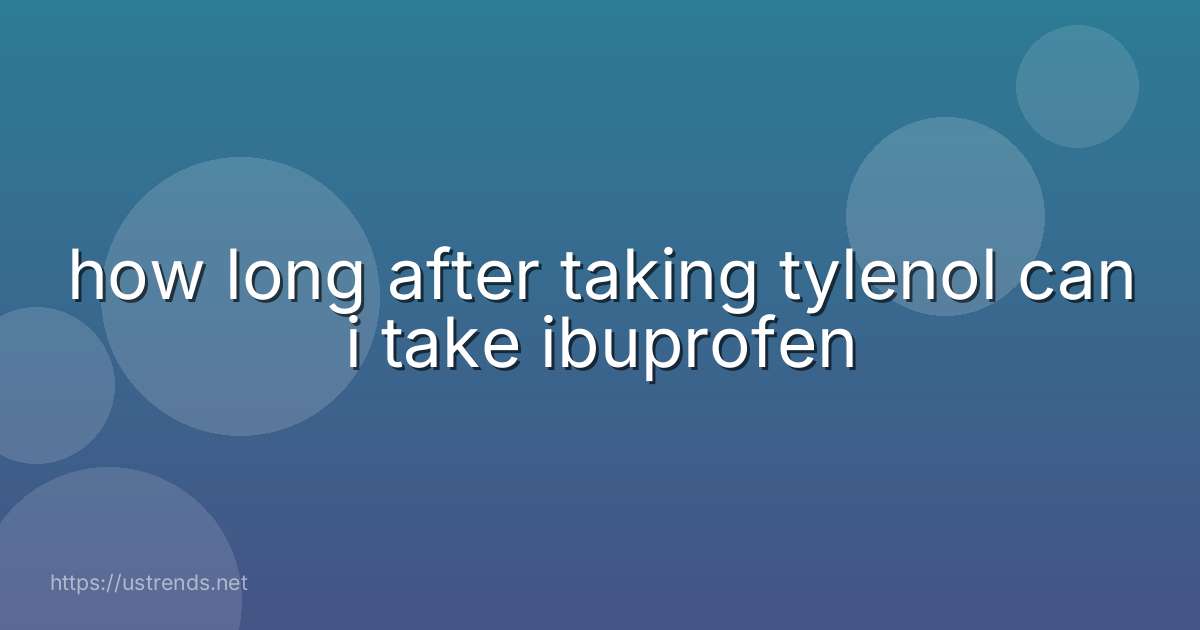 how long after taking tylenol can i take ibuprofen