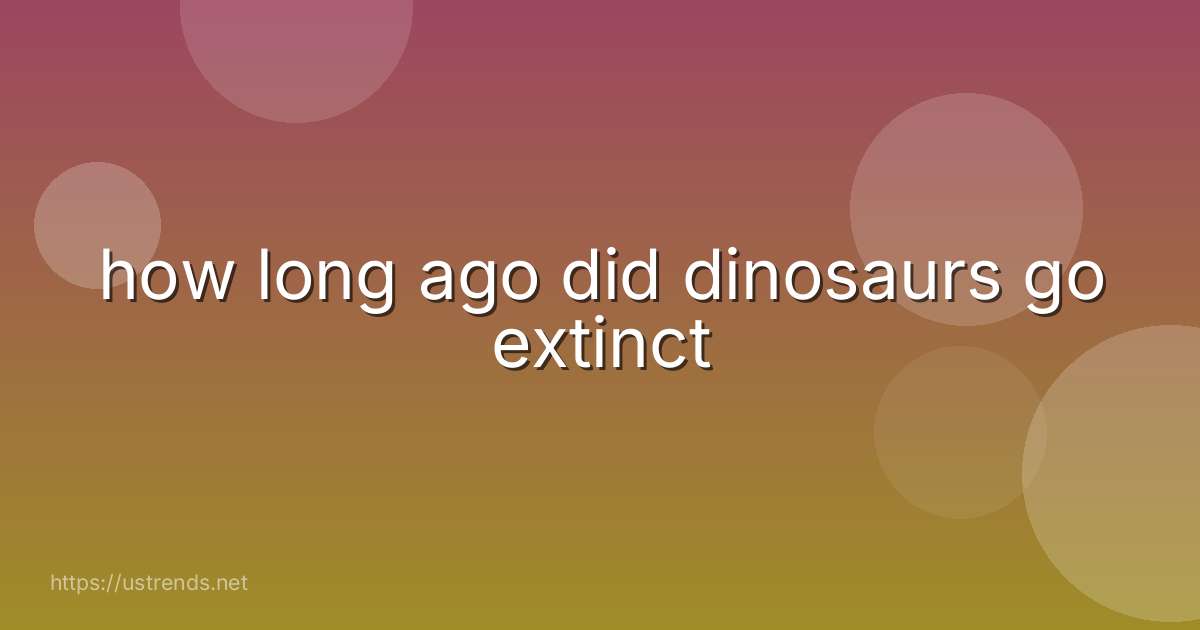 how long ago did dinosaurs go extinct