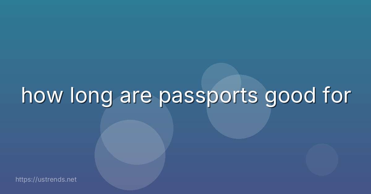 how long are passports good for