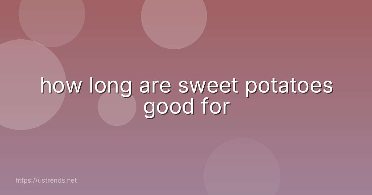 how long are sweet potatoes good for