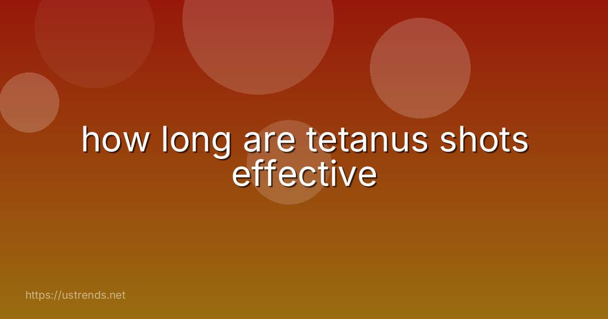 how long are tetanus shots effective