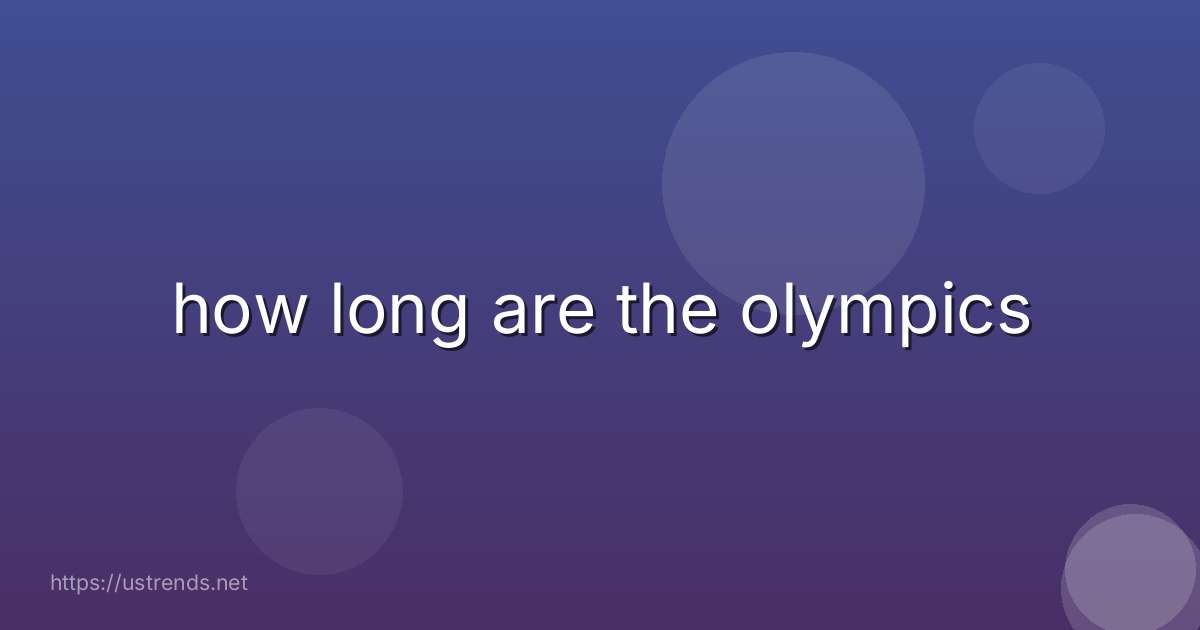 how long are the olympics