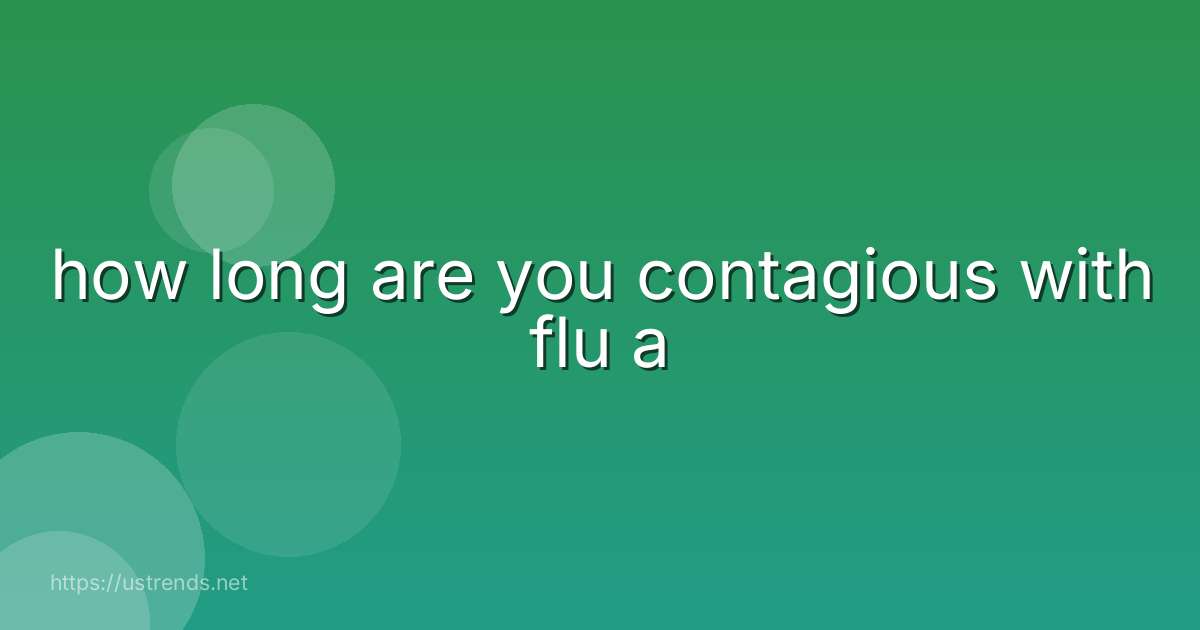 how long are you contagious with flu a