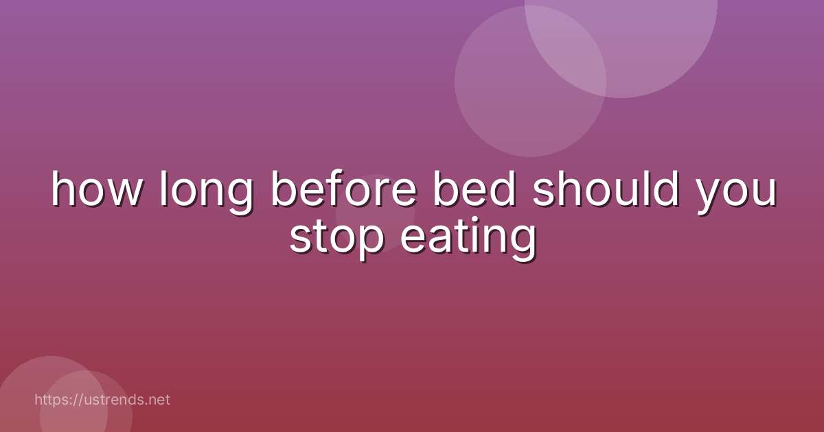 how long before bed should you stop eating
