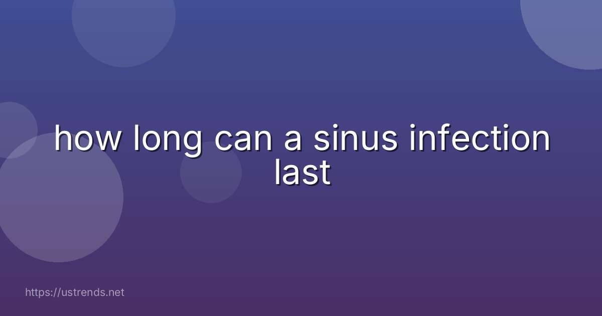 how long can a sinus infection last