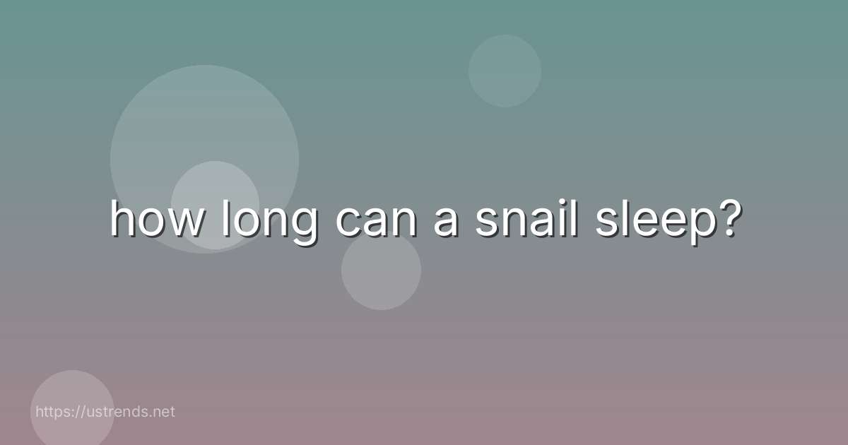 how long can a snail sleep?