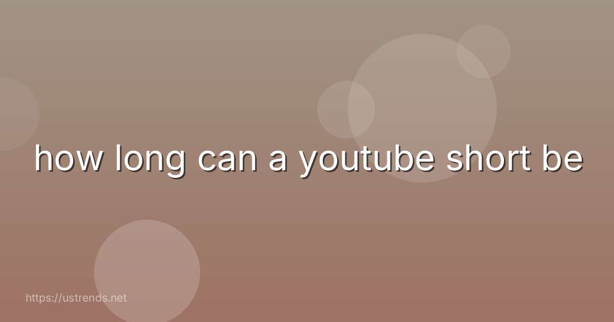 how long can a youtube short be