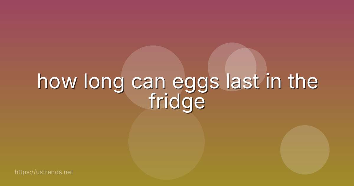 how long can eggs last in the fridge