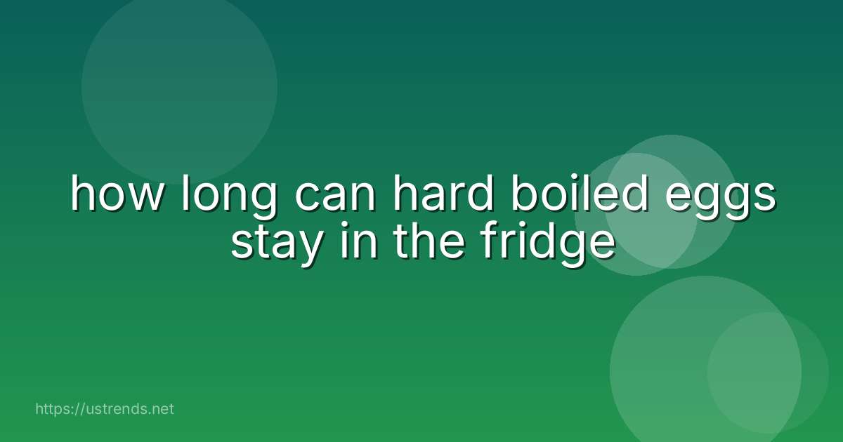 how long can hard boiled eggs stay in the fridge