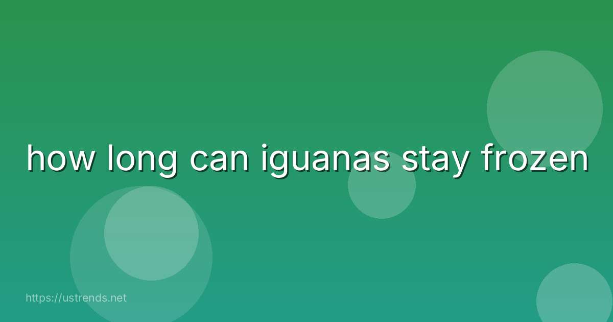 how long can iguanas stay frozen