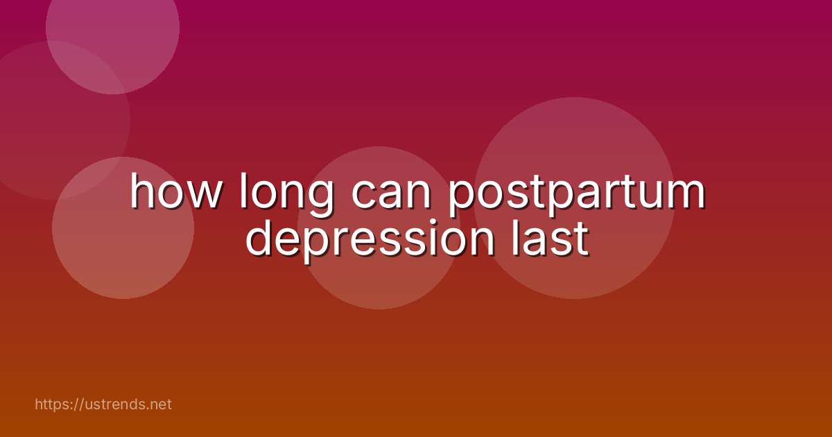 how long can postpartum depression last