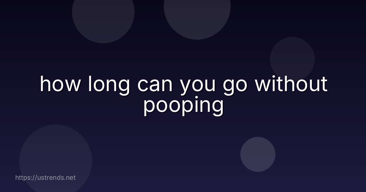 how long can you go without pooping