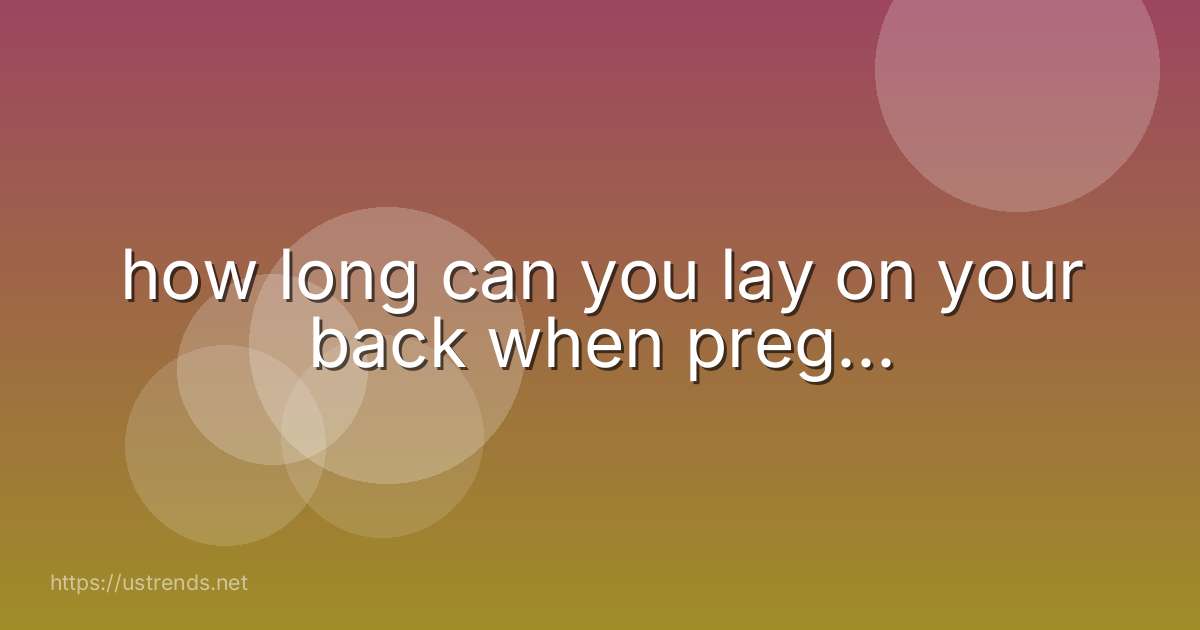 how long can you lay on your back when preg...