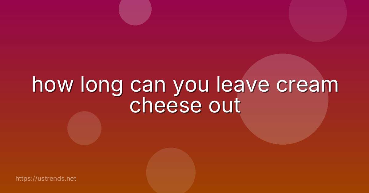 how long can you leave cream cheese out