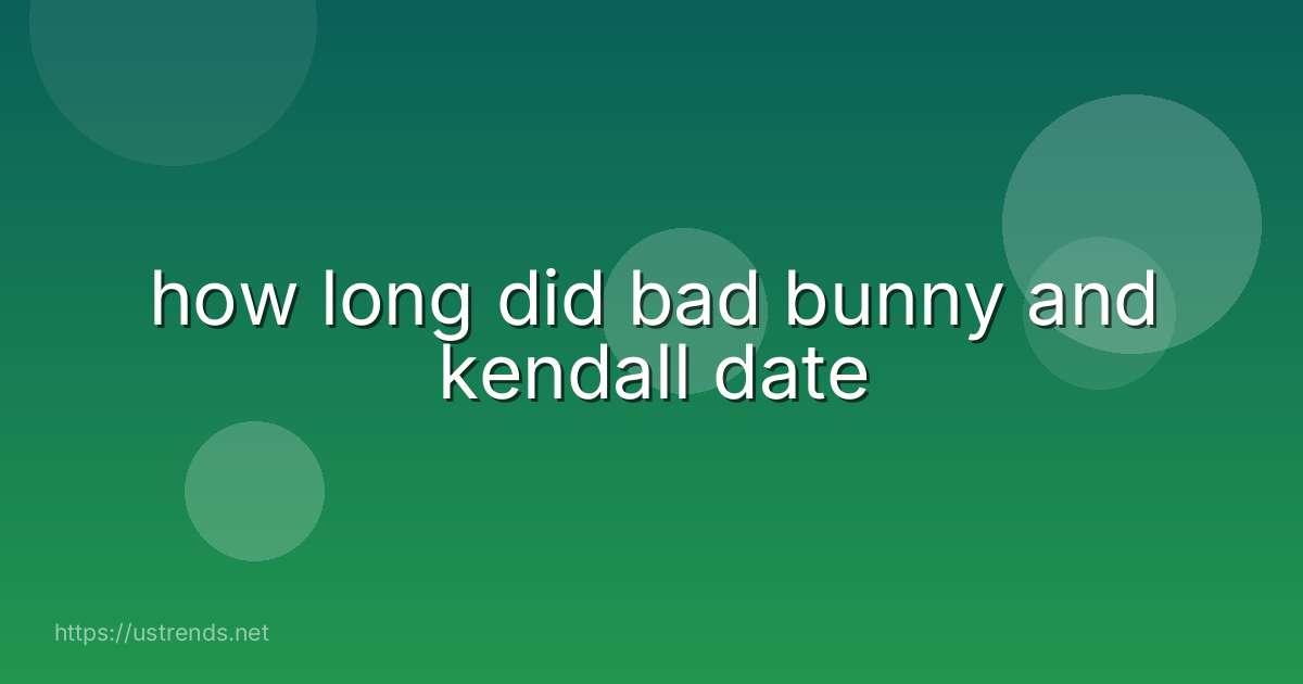 how long did bad bunny and kendall date