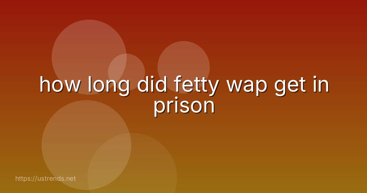 how long did fetty wap get in prison