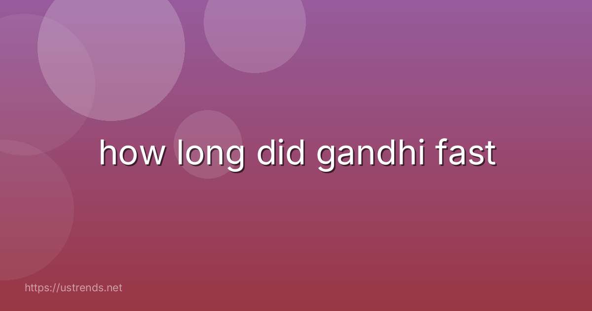 how long did gandhi fast