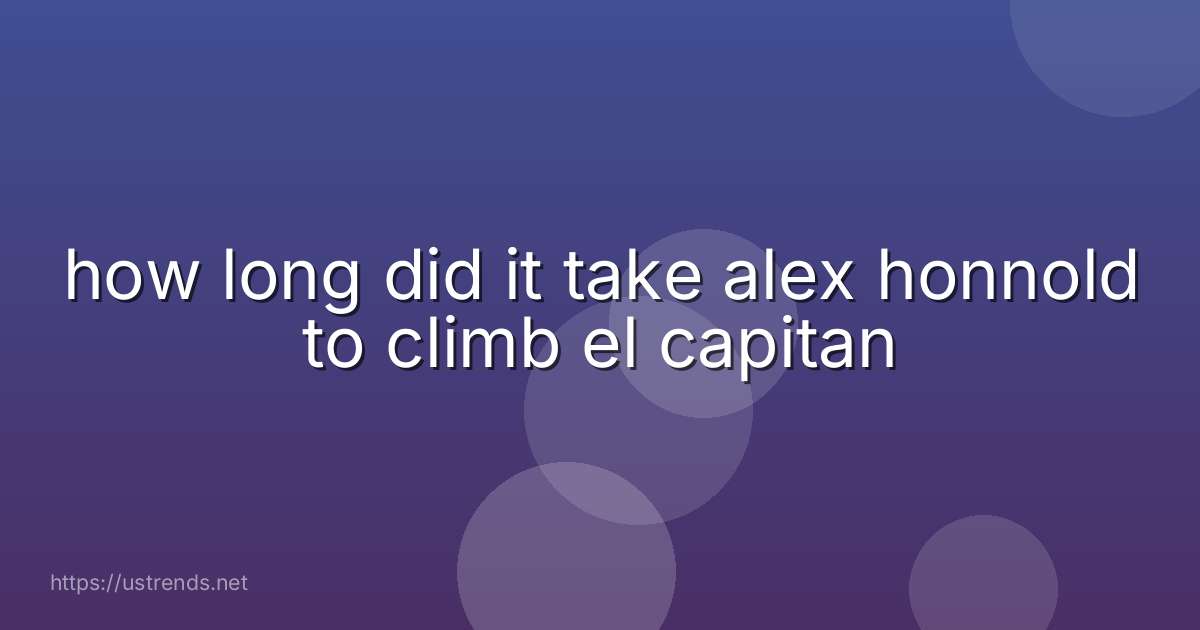 how long did it take alex honnold to climb el capitan