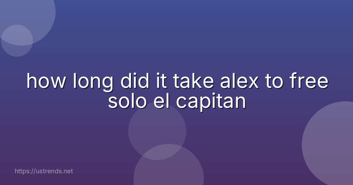 how long did it take alex to free solo el capitan