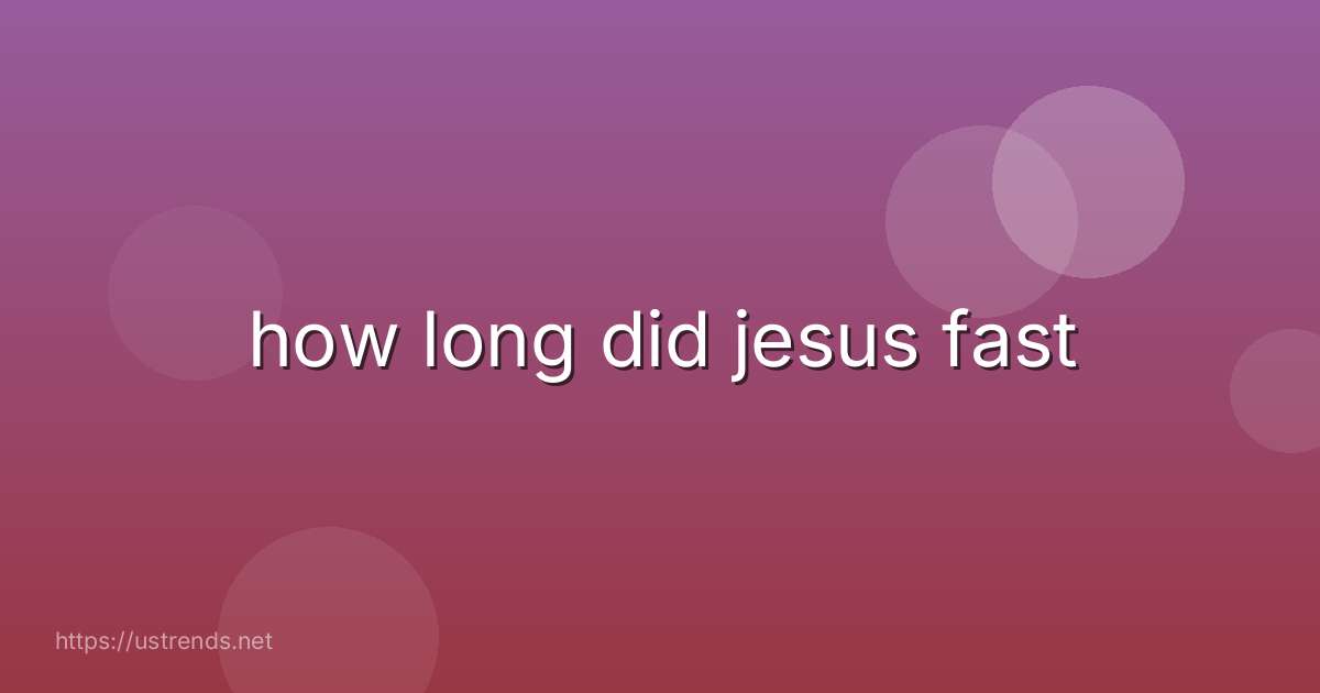 how long did jesus fast
