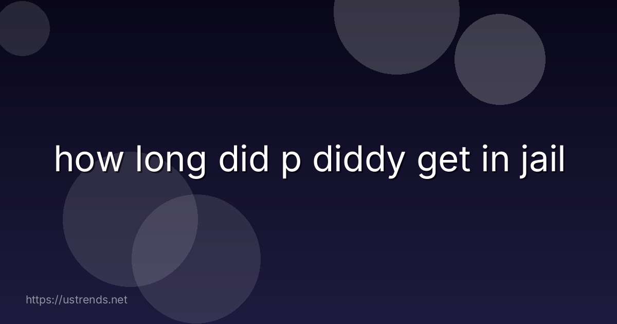 how long did p diddy get in jail