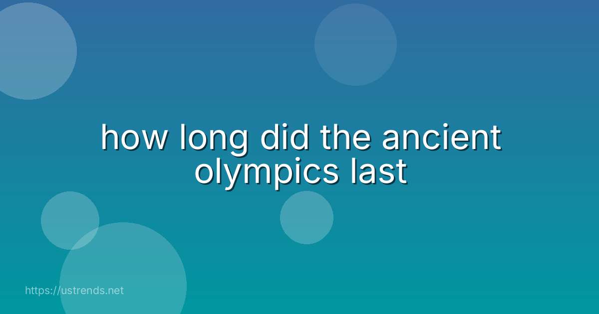 how long did the ancient olympics last