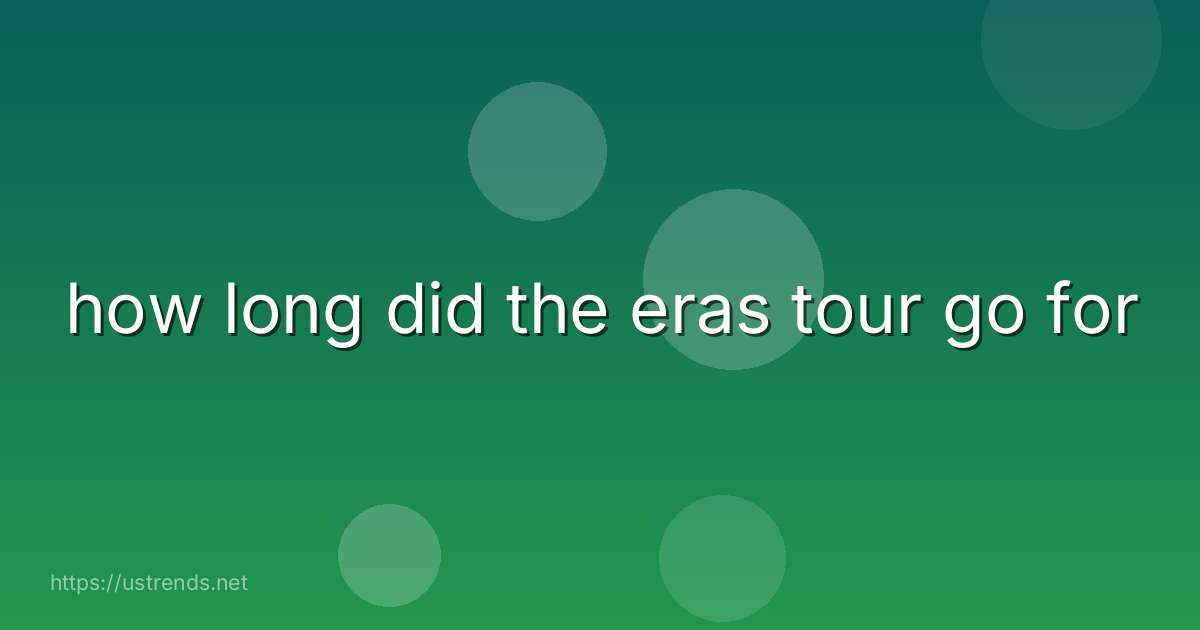 how long did the eras tour go for