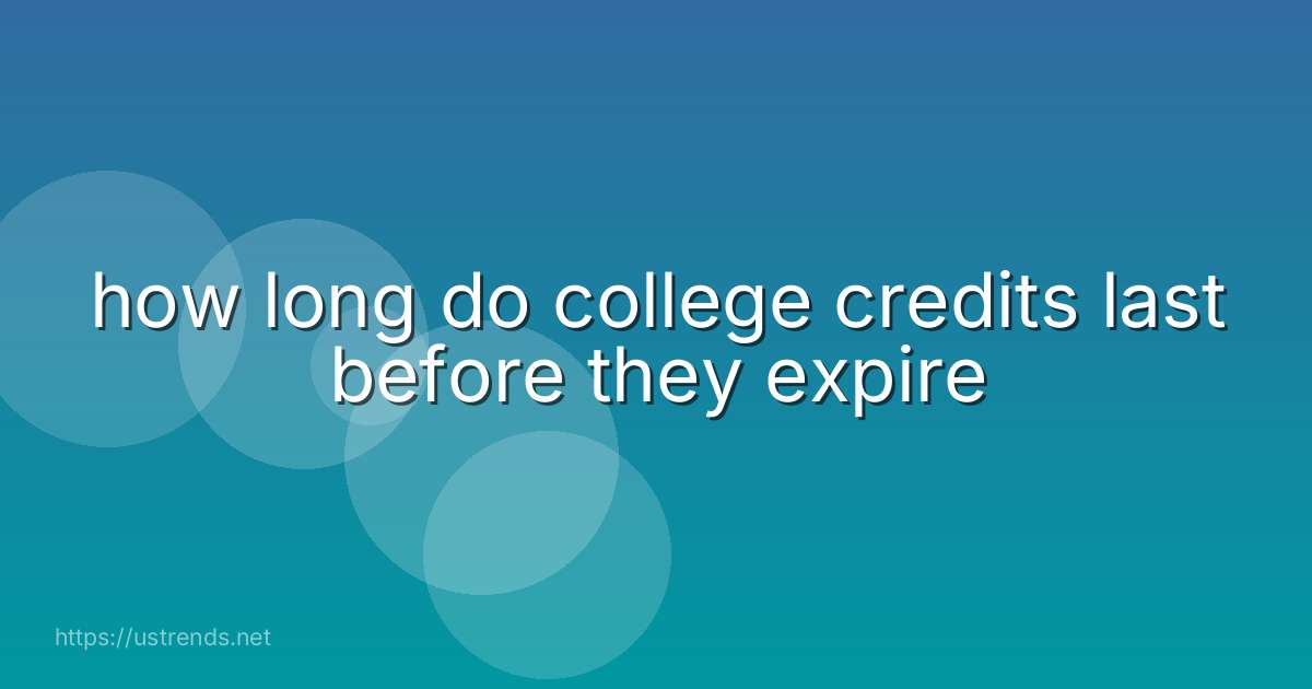 how long do college credits last before they expire