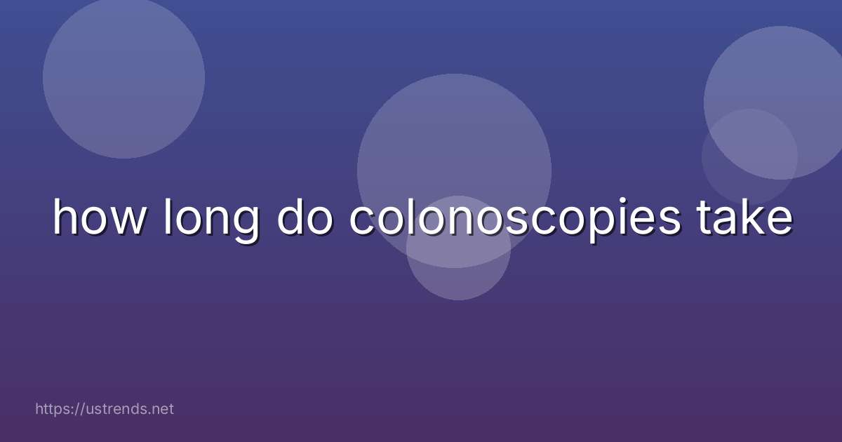 how long do colonoscopies take