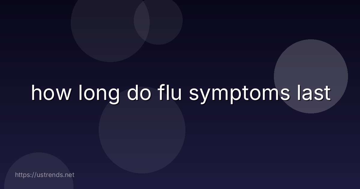how long do flu symptoms last