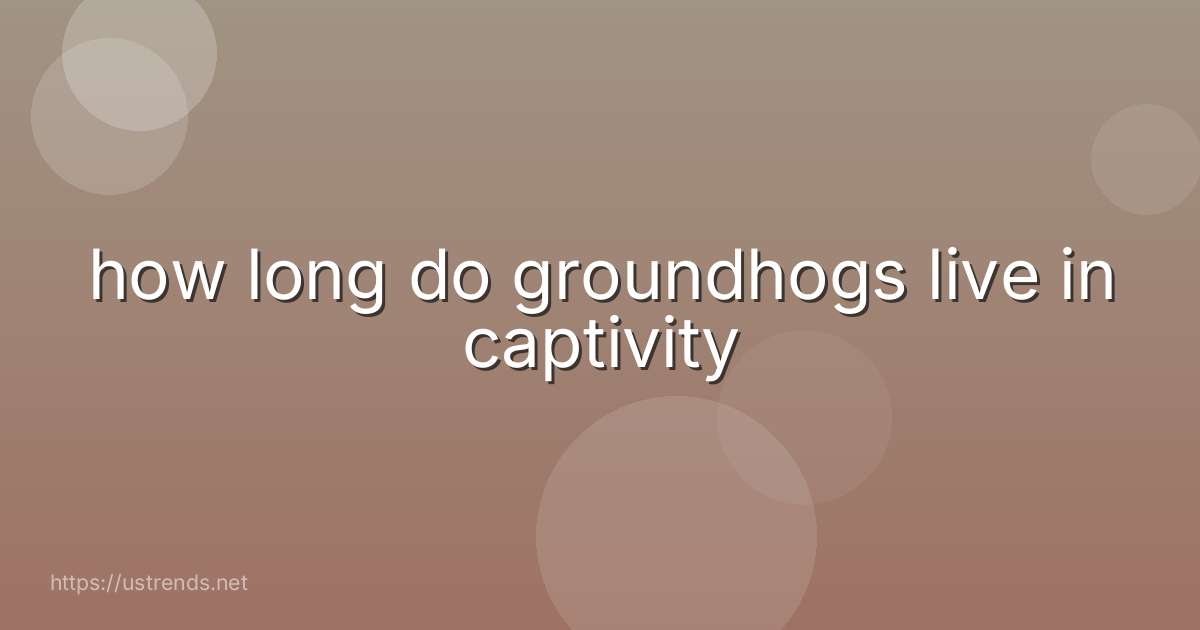 how long do groundhogs live in captivity