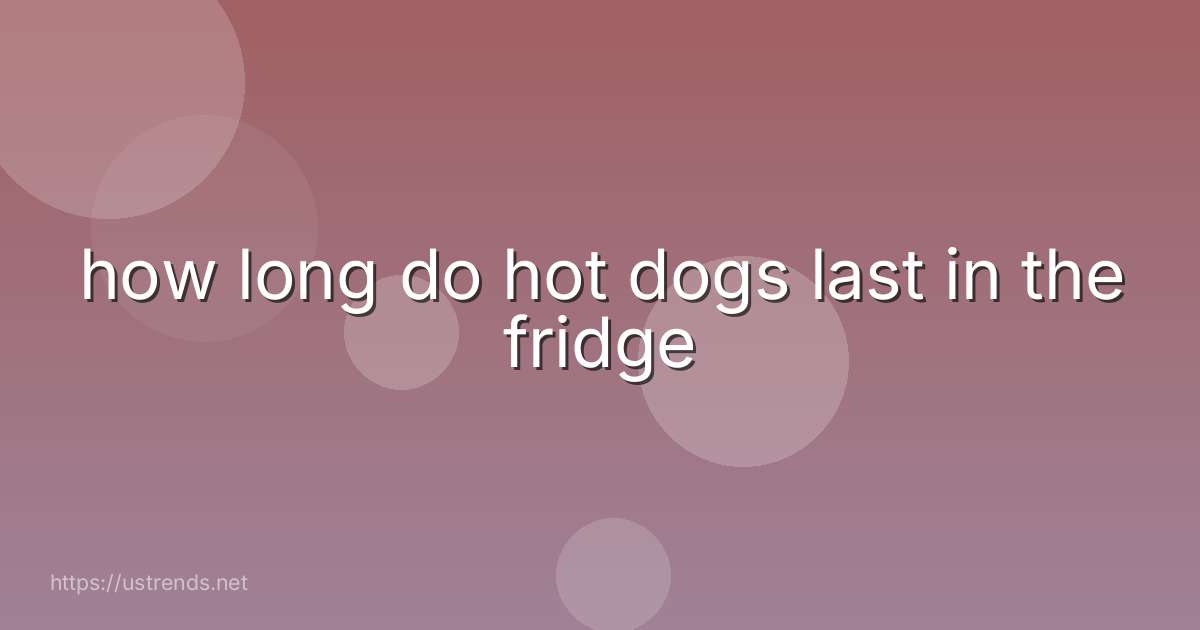 how long do hot dogs last in the fridge