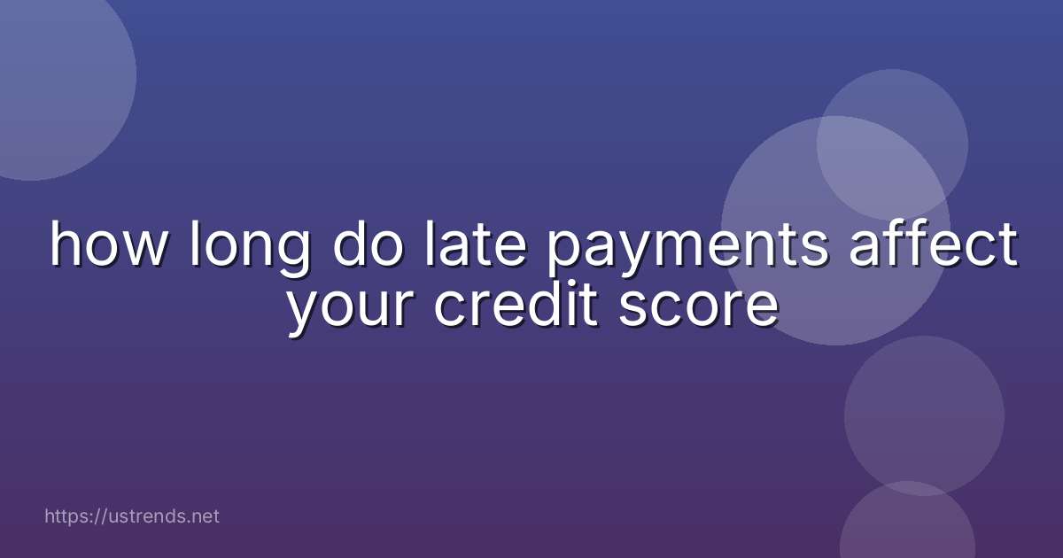 how long do late payments affect your credit score