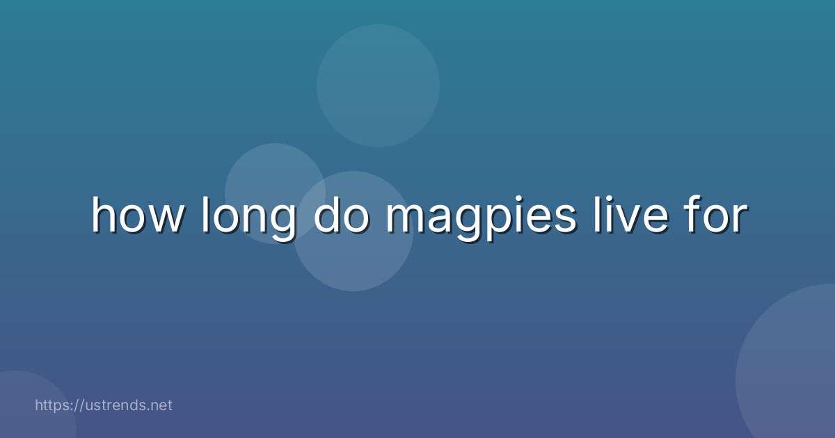 how long do magpies live for