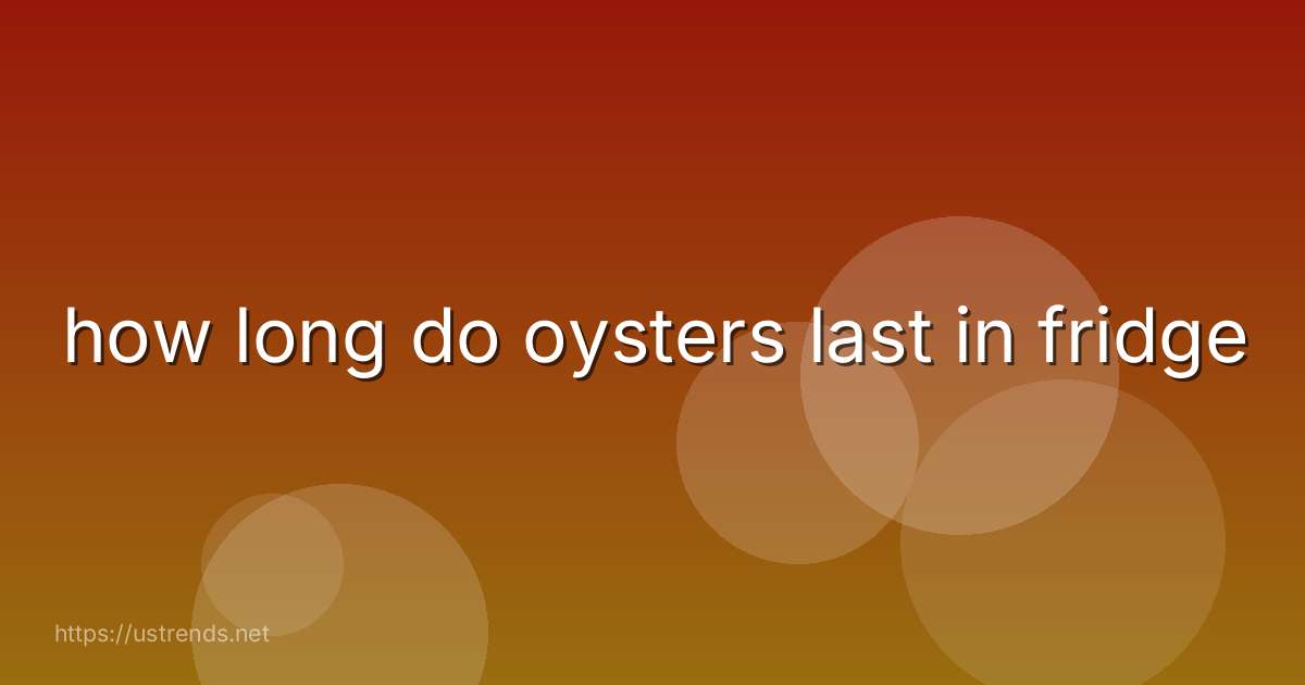 how long do oysters last in fridge