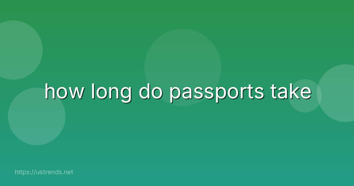 how long do passports take