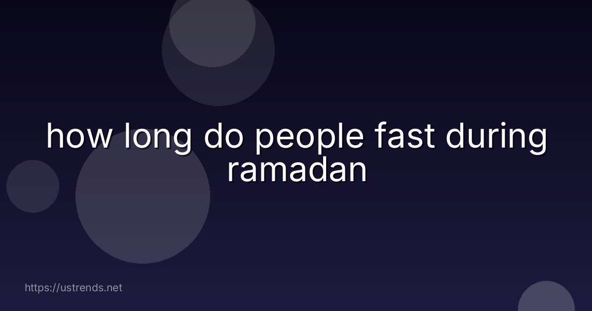 how long do people fast during ramadan
